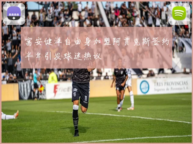 富安健洋自由身加盟阿贾克斯签约半年引发球迷热议